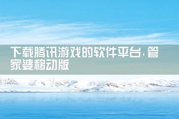 下载腾讯游戏的软件平台