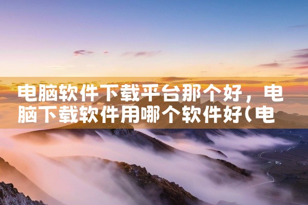 电脑软件下载平台那个好