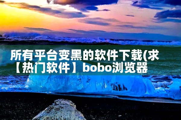所有平台变黑的软件下载