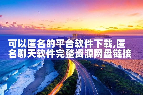 可以匿名的平台软件下载