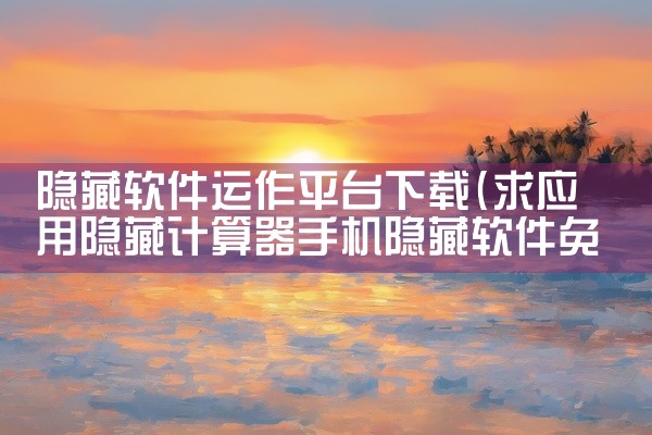 隐藏软件运作平台下载