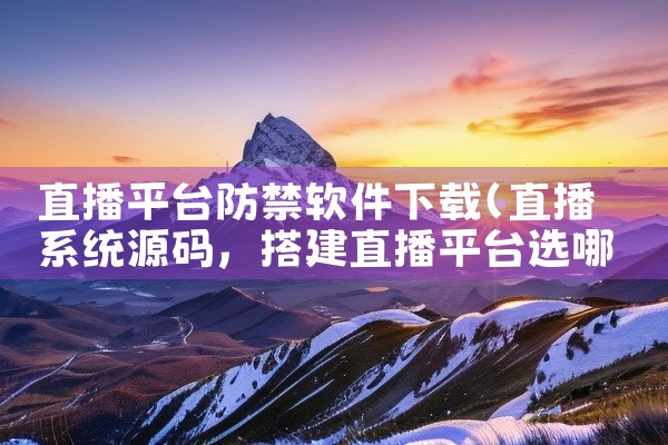 直播平台防禁软件下载